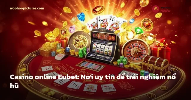 Casino online Eubet: Nơi uy tín để trải nghiệm nổ hũ ảnh bìa