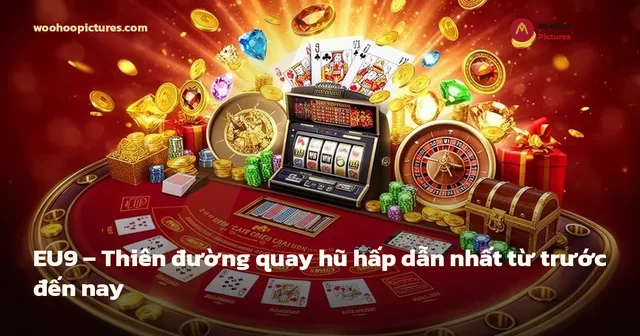 EU9 – Thiên đường quay hũ hấp dẫn nhất từ trước đến nay ảnh bìa