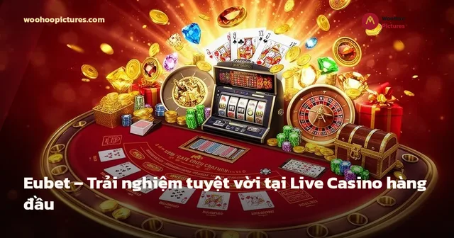 Eubet – Trải nghiệm tuyệt vời tại Live Casino hàng đầu ảnh bìa