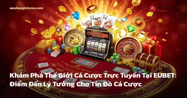 Khám Phá Thế Giới Cá Cược Trực Tuyến Tại EUBET: Điểm Đến Lý Tưởng Cho Tín Đồ Cá Cược ảnh bìa