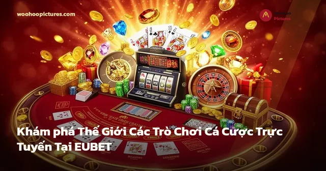 Khám phá Thế Giới Các Trò Chơi Cá Cược Trực Tuyến Tại EUBET ảnh bìa