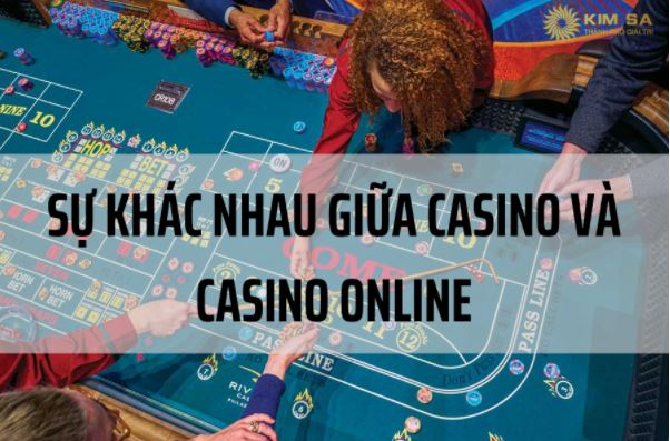 So sánh sòng bạc truyền thống và sòng bạc trực tuyến (casino vs casino online 2022)